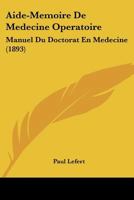 Aide-Memoire De Medecine Operatoire: Manuel Du Doctorat En Medecine (1893) 1166759199 Book Cover