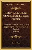 History And Methods Of Ancient And Modern Painting: From The Earliest Times To The Beginning Of The Renaissance Period 1164671804 Book Cover