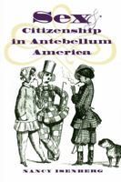 Sex and Citizenship in Antebellum America (Gender and American Culture) 0807847461 Book Cover