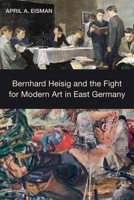 Bernhard Heisig and the Fight for Modern Art in East Germany 164014031X Book Cover