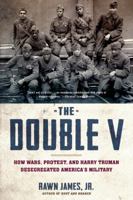 The Double V: How Wars, Protest, and Harry Truman Desegregated America’s Military 1608196089 Book Cover