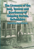 The Licensees of the Inns, Taverns and Beerhouses of Chipping Norton, Oxon 1326952463 Book Cover