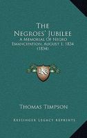 The Negroes' Jubilee: A Memorial Of Negro Emancipation, August 1, 1834 0353942561 Book Cover
