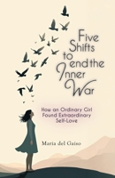 Five Shifts to End the Inner War: How an Ordinary Girl Found Extraordinary Self-Love B0GK5R551D Book Cover