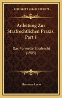 Anleitung Zur Strafrechtlichen Praxis, Part 1: Das Formelle Strafrecht (1905) 116768205X Book Cover