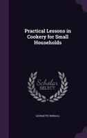 Practical Lessons in Cookery for Small Households 1357666179 Book Cover