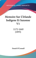 Memoire Sur L'Irlande Indigene Et Saxonne V1: 1172-1660 (1845) 1143177886 Book Cover