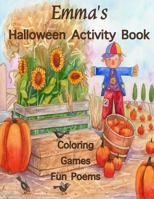 Emma's Halloween Activity Book: (Personalized Book for Children) Halloween Coloring Book, Games; Mazes and Connect the dots, Halloween Poems: ... Gel Pens, Colored Pencils, or Crayons 1979131708 Book Cover