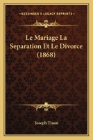 Le Mariage La Separation Et Le Divorce (1868) 1160164223 Book Cover