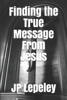 Finding the True Message From Jesus B0892HNXR7 Book Cover