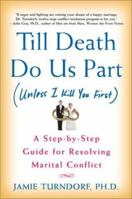 Till Death Do Us Part (Unless I Kill You First): A Step-by-Step Guide for Resolving Marital Conflict 1439225206 Book Cover
