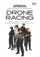 The Pro Sports Guidebook to Drone Racing: :How to Enter the Sport, Build Credibility, and Earn from It (Pro Sports Series) 1918712158 Book Cover