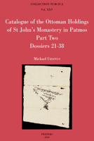 Catalogue of the Ottoman Holdings of St John's Monastery in Patmos, Part Two: Dossiers 21-38: Katalogos Ton Othomanikon Engrafon Tou Archeiou Tis Ieras Monis Tou Agiou Ioannou Tou Theologou Tis Patmou 9042938447 Book Cover