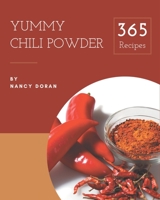365 Yummy Chili Powder Recipes: A Yummy Chili Powder Cookbook to Fall In Love With B08JK41XDL Book Cover
