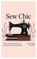 Sew Chic: Modern Clothing Designs and Techniques for the Stylish Maker B0FR1D5SGM Book Cover
