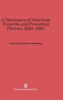 A Dictionary of American Proverbs and Proverbial Phrases, 1820-1880 0674335864 Book Cover