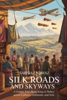 Silk Roads and Skyways: A Journey from Hong Kong to Turkey Across Cultures, Continents, and Time B0F7RKVJNC Book Cover