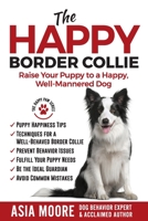 The Happy Border Collie: Raise Your Puppy to a Happy, Well-Mannered dog 1913586065 Book Cover
