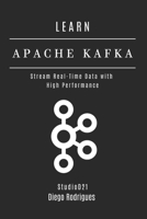 LEARN APACHE KAFKA: Stream Real-Time Data with High Performance (Data Extreme Eng) B0FHQLZVFB Book Cover