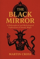 The Black Mirror: A Philosophical and Mythological Exploration of Satanic Magic B0GHYB7Y6V Book Cover