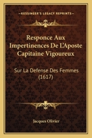 Responce Aux Impertinences De L'Aposte Capitaine Vigoureux: Sur La Defense Des Femmes (1617) 1120024730 Book Cover