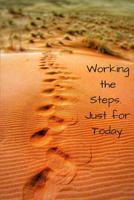 Working the Steps.Just For Today: Small Lined Notebook (6" x 9") - Daily Sobriety Journal For Addiction Recovery, Alcoholics Anonymous, Narcotics Rehab, Living Sober, Fighting Alcoholism, Working the  1079705120 Book Cover