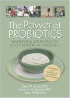The Power of Probiotics: Improving Your Health With Beneficial Microbes (Haworth Series in Integrative Healing) 0789029014 Book Cover