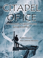 Citadel of Ice: Life and death in a glacier fortress during World War I 1663267162 Book Cover