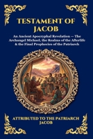 Testament of Jacob: An Ancient Apocryphal Revelation - The Archangel Michael, the Realms of the Afterlife & the Final Prophecies of the Patriarch (Library of Alexandria - Esoteric) 1807528367 Book Cover
