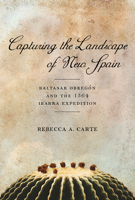 Capturing the Landscape of New Spain: Baltasar Obregón and the 1564 Ibarra Expedition 0816531420 Book Cover