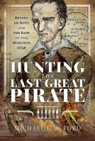 Hunting the Last Great Pirate: Benito de Soto and the Rape of the Morning Star 1526769301 Book Cover