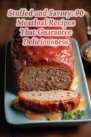 Stuffed and Savory: 90 Meatloaf Recipes That Guarantee Deliciousness B0CDNGSHL1 Book Cover