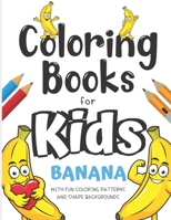 Coloring Books For Kids Banana With Fun Coloring Patterns And Shape Backgrounds: Coloring Book with Fun Creative and Imagination Inspiring Designs for Kids and Adults of All Ages. Great for Mindfulnes B084DGK499 Book Cover