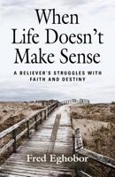 When Life Doesn't Make Sense: A Believer's Struggles with Faith and Destiny 0995964823 Book Cover