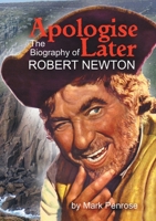 Apologise Later: The Biography of Robert Newton 1291638725 Book Cover