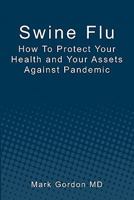 Swine Flu: How To Protect Your Health and Your Assets Against Pandemic 143924104X Book Cover