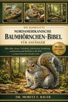 DIE KOMPLETTE NORDAMERIKANISCHE BAUMHÖRNCHEN-BIBEL FÜR ANFÄNGER: Alles, was Sie über nordamerikanische Baumhörnchen wissen müssen: Arten und ... für Anfänger und Liebhaber (German Edition) B0H1QY3PCV Book Cover