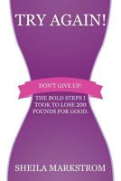 Try Again!: Don't give up: The bold steps I took to lose 200 pounds for good. 0692598553 Book Cover