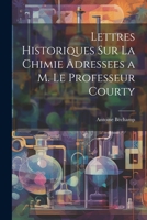 Lettres Historiques Sur La Chimie Adressees a M. Le Professeur Courty 1021354384 Book Cover
