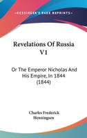 Revelations Of Russia V1: Or The Emperor Nicholas And His Empire, In 1844 1165694662 Book Cover