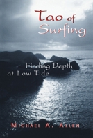 Tao of Surfing: Finding Depth at Low Tide 0595475698 Book Cover