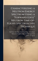 Characterizing a Neutron Energy Spectrum Using a "Forward Edge" Neutron Time-of-Flight Spectroscopy Technique 1025081439 Book Cover