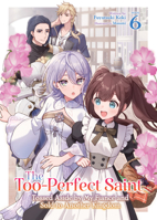 The Too-Perfect Saint: Tossed Aside by My Fiancé and Sold to Another Kingdom (Light Novel) Vol. 6 B0FV8G6W1V Book Cover