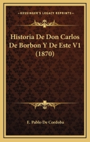 Historia De Don Carlos De Borbon Y De Este V1 (1870) 1160117543 Book Cover