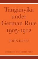 Tanganyika Under German Rule 1905 1912 0521100526 Book Cover