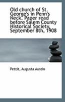Old church of St. George's in Penn's Neck. Paper read before Salem County Historical Society, Septem 1113325577 Book Cover