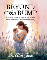 Beyond the Bump: A Holistic Guide to Postpartum Fitness, Pelvic Health, and Emotional Well-being B0FJ5YRFYK Book Cover