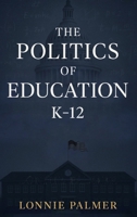 The Politics of Education K-12 B0FY5WTN45 Book Cover