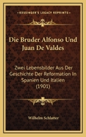 Die Bruder Alfonso Und Juan De Valdes: Zwei Lebensbilder Aus Der Geschichte Der Reformation In Spanien Und Italien (1901) 1176054627 Book Cover