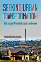 Seeking Urban Transformation: Alternative Urban Futures in Zimbabwe 1779223676 Book Cover